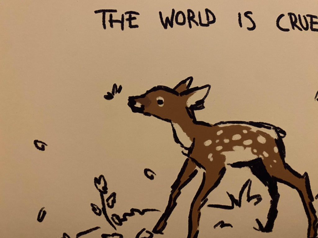 "The world is cruel, therefore I won't be" art print
